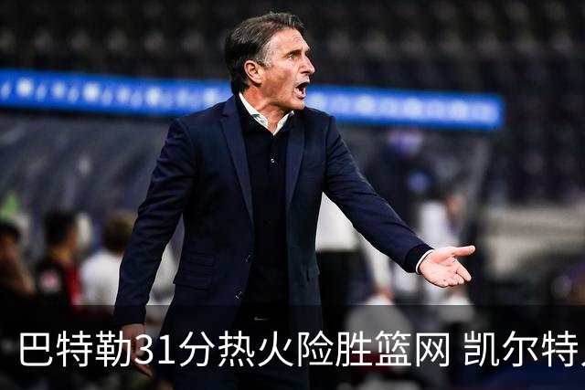 巴特勒31分热火险胜篮网 凯尔特人送猛龙4连败