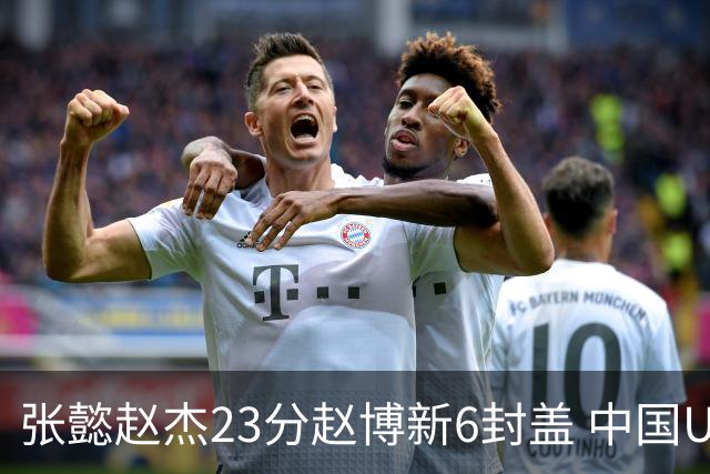 张懿赵杰23分赵博新6封盖 中国U17男篮世界杯开门红