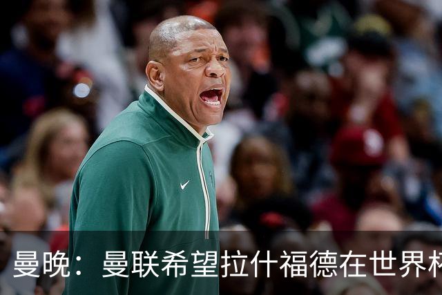 曼晚：曼联希望拉什福德在世界杯尽可能表现出色，这有助于出售他