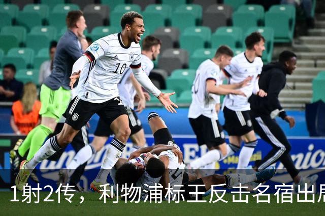 1射2传，利物浦标王反击名宿出局言论 英超银靴归来